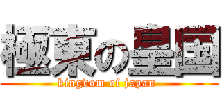 極東の皇国 (kingdom of japan )