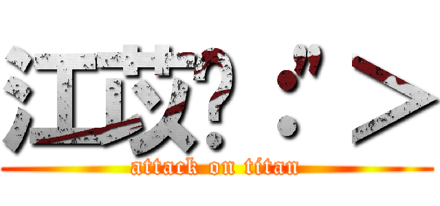 江苡瑄：\"＞ (attack on titan)