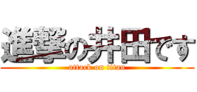 進撃の井田です (attack on titan)