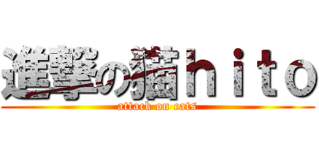 進撃の猫ｈｉｔｏ (attack on cats)