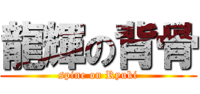 龍輝の背骨 (spine on Ryuki)