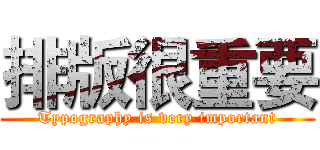排版很重要 (Typography is very important)