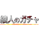 綾人のガチャ (ichinichi ni ikko)