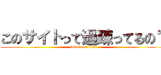 このサイトって過疎ってるの？ (attack on titan)