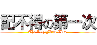 記不得の第一次 (The Very First Time)