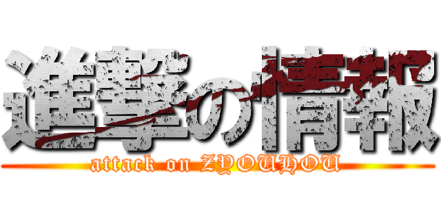 進撃の情報 (attack on ZYOUHOU)