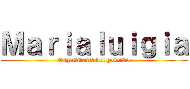 Ｍａｒｉａｌｕｉｇｉａ (Esperimento del governo)