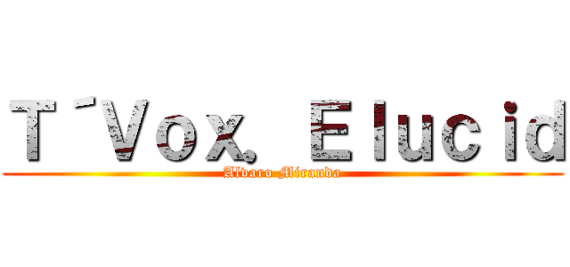 Ｔ´Ｖｏｘ．Ｅｌｕｃｉｄ (Alvaro Miranda)