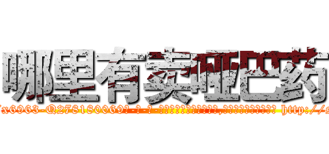 哪里有卖哑巴药 (哪里有卖哑巴药【电-186x2687x6963-Q278180069元-吉-药-业】我们做的是长期生意,靠的是老客户长期支持 http://sngk.net/739mU2
)