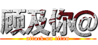 顾及你＠ (attack on titan)