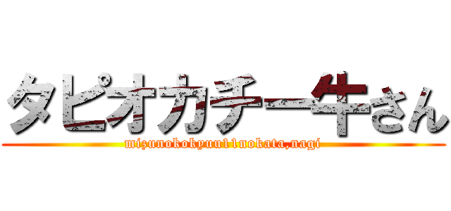 タピオカチー牛さん (mizunokokyuu11nokata,nagi)