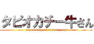 タピオカチー牛さん (mizunokokyuu11nokata,nagi)