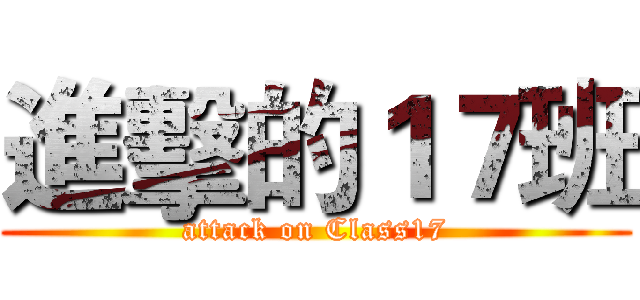 進擊的１７班 (attack on Class17)