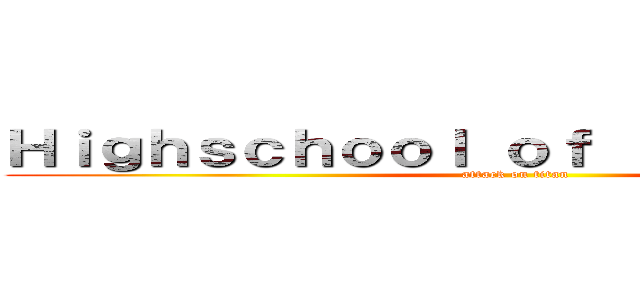 Ｈｉｇｈｓｃｈｏｏｌ ｏｆ ｔｈｅ Ｏｔａｋｕ (attack on titan)