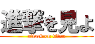 進撃を見よ (attack on titan)