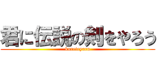 君に伝説の剣をやろう (kureteyaru)