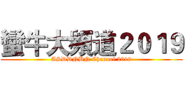 蠻牛大頻道２０１９ (ASDDNBN Channel 2019)