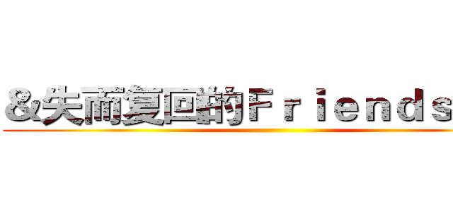 ＆失而复回的Ｆｒｉｅｎｄｓｈｉｐ ()