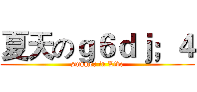 夏天のｇ６ｄｊ；４ (summer in Live)