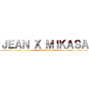 ＪＥＡＮ Ｘ ＭＩＫＡＳＡ (Jean x mikasa)