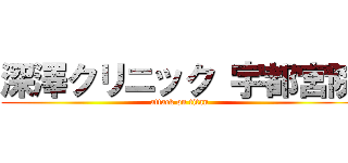 深澤クリニック 宇都宮院 (attack on titan)