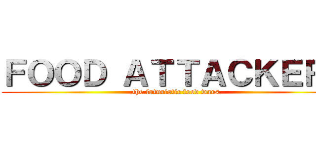 ＦＯＯＤ ＡＴＴＡＣＫＥＲＳ (the futuristic food wars)