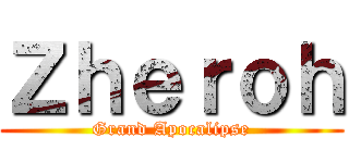 Ｚｈｅｒｏｈ (Grand Apocalipse)