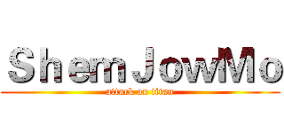 ＳｈｅｍＪｏｗＭｏ (attack on titan)