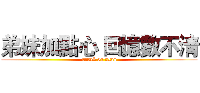 弟妹加點心 回憶數不清 (attack on titan)