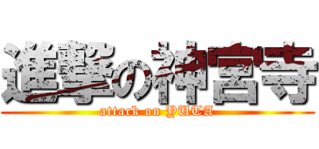 進撃の神宮寺 (attack on YUTA)