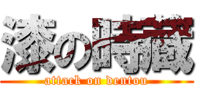 漆の時蔵 (attack on dentou)