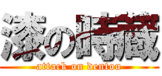 漆の時蔵 (attack on dentou)