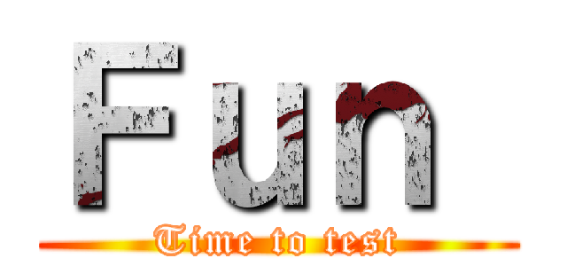 Ｆｕｎ  (Time to test)