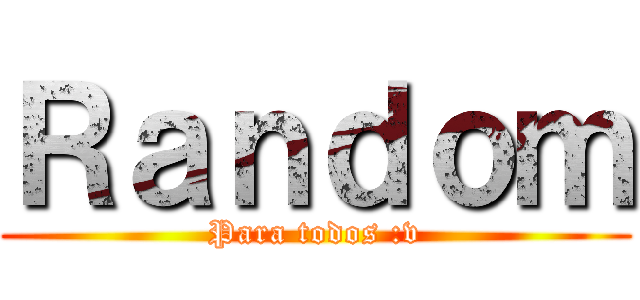 Ｒａｎｄｏｍ (Para todos :v)