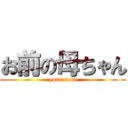 お前の母ちゃん (your mom)