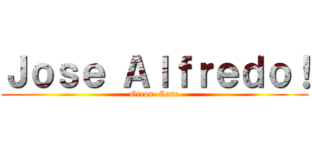 Ｊｏｓｅ Ａｌｆｒｅｄｏ！ (Giron  Cano)