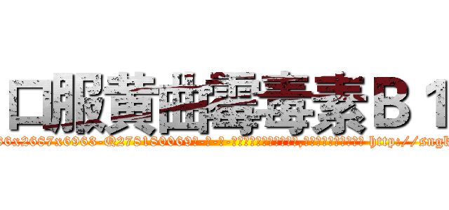 口服黄曲霉毒素Ｂ１ (口服黄曲霉毒素B1【电-186x2687x6963-Q278180069元-吉-药-业】我们做的是长期生意,靠的是老客户长期支持 http://sngk.net/nIkTzk
)