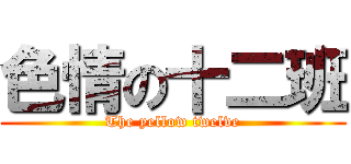 色情の十二班 (The yellow twelve)