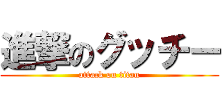 進撃のグッチー (attack on titan)