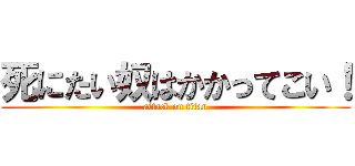 死にたい奴はかかってこい！ (attack on titan)