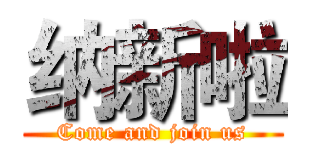 纳新啦 (Come and join us)