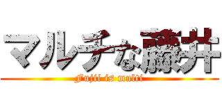 マルチな藤井 (Fujii is multi)