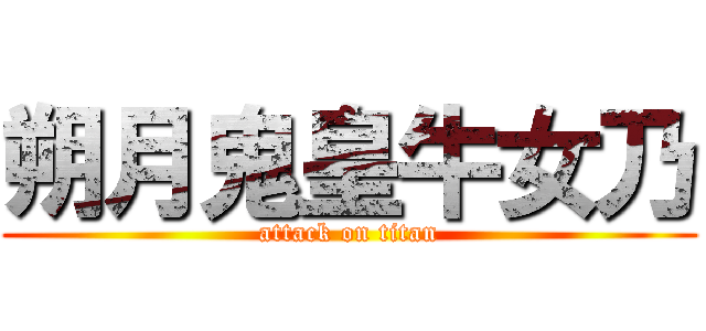 朔月鬼皇牛女乃 (attack on titan)