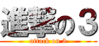 進撃の３ (attack on 3)