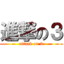 進撃の３ (attack on 3)