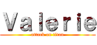 Ｖａｌｅｒｉｅ (attack on titan)