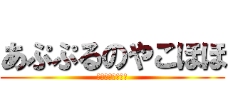 あぷぷるのやこほほ (ちんちんでけぇ♪)
