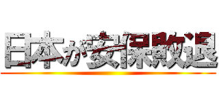 日本が安保敗退 ()