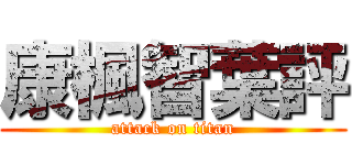 康楓智葉評 (attack on titan)