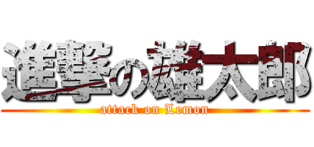 進撃の雄太郎 (attack on Lemon)